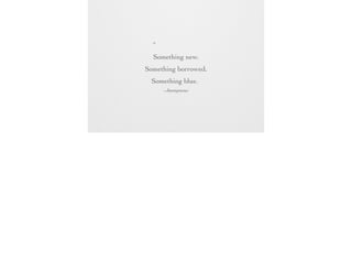 “Something old,
Something new.
Something borrowed,
Something blue.”
–Anonymous

 