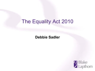 The Equality Act 2010

     Debbie Sadler
 