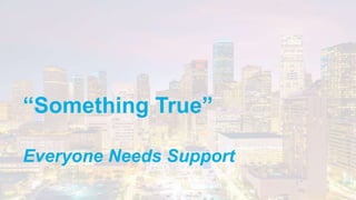 2022 YEO Preconvention
“Something True”
Everyone Needs Support
 