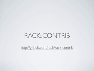 RACK::CONTRIB
http://github.com/rack/rack-contrib
 