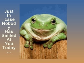 Just
In
case
Nobod
y
Has
Smiled
At
You
Today
…