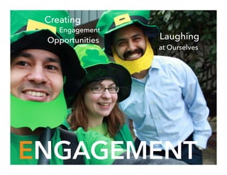 Engagement
Creating
ENGAGEMENT
at Ourselves
LaughingOpportunities
 