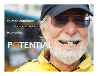 Human condition.
POTENTIAL
Being human.
Humanity.
 