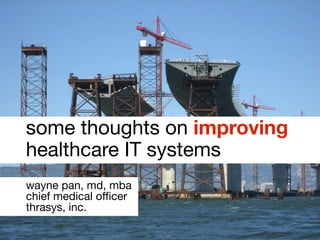 some thoughts on improving
healthcare IT systems
wayne pan, md, mba
chief medical oﬃcer
thrasys, inc.
 