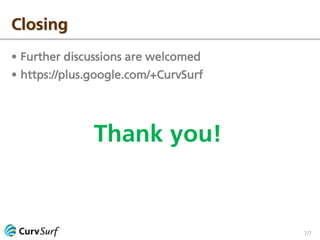 7/7
? Further discussions are welcomed
? https://plus.google.com/+CurvSurf
Closing
Thank you!
 