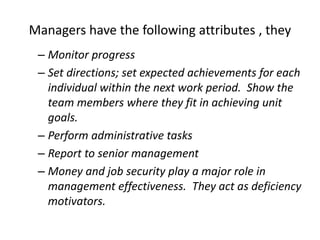 Managers have the following attributes , they
– Monitor progress
– Set directions; set expected achievements for each
indi...