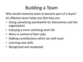 Building a Team
Why would someone want to become part of a team?
An effective team helps one feel they are:
• Doing someth...