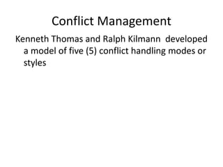 Conflict Management
Kenneth Thomas and Ralph Kilmann developed
a model of five (5) conflict handling modes or
styles
 