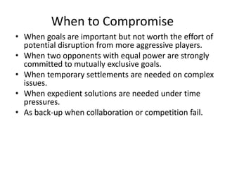 When to Compromise
• When goals are important but not worth the effort of
potential disruption from more aggressive player...