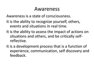 Awareness
Awareness is a state of consciousness.
It is the ability to recognize yourself, others,
events and situations in...
