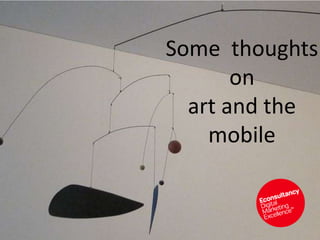 Some thoughts
on
art and the
mobile

 