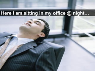 Here I am sitting in my office @ night… 