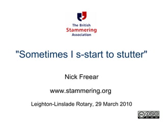 &quot;Sometimes I s-start to stutter&quot; Nick Freear   www.stammering.org    Leighton-Linslade Rotary, 29 March 2010 