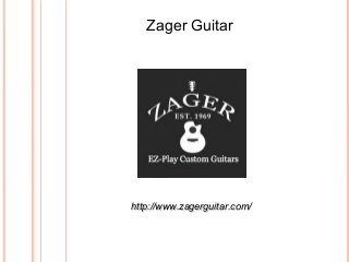 Zager Guitar 
http://wwwwww..zzaaggeerrgguuiittaarr..ccoomm// 
 