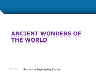 ANCIENT WONDERS OF
THE WORLD
10-05-201435
Success in Engineering Studies
 