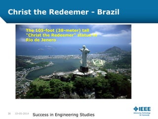Christ the Redeemer - Brazil
The 105-foot (38-meter) tall
"Christ the Redeemer" statue in
Rio de Jenero
10-05-201438
Success in Engineering Studies
 