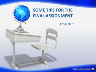SOME TIPS FOR THE FINAL ASSIGNMENT From Dr. T. ByPresenterMedia.com 
