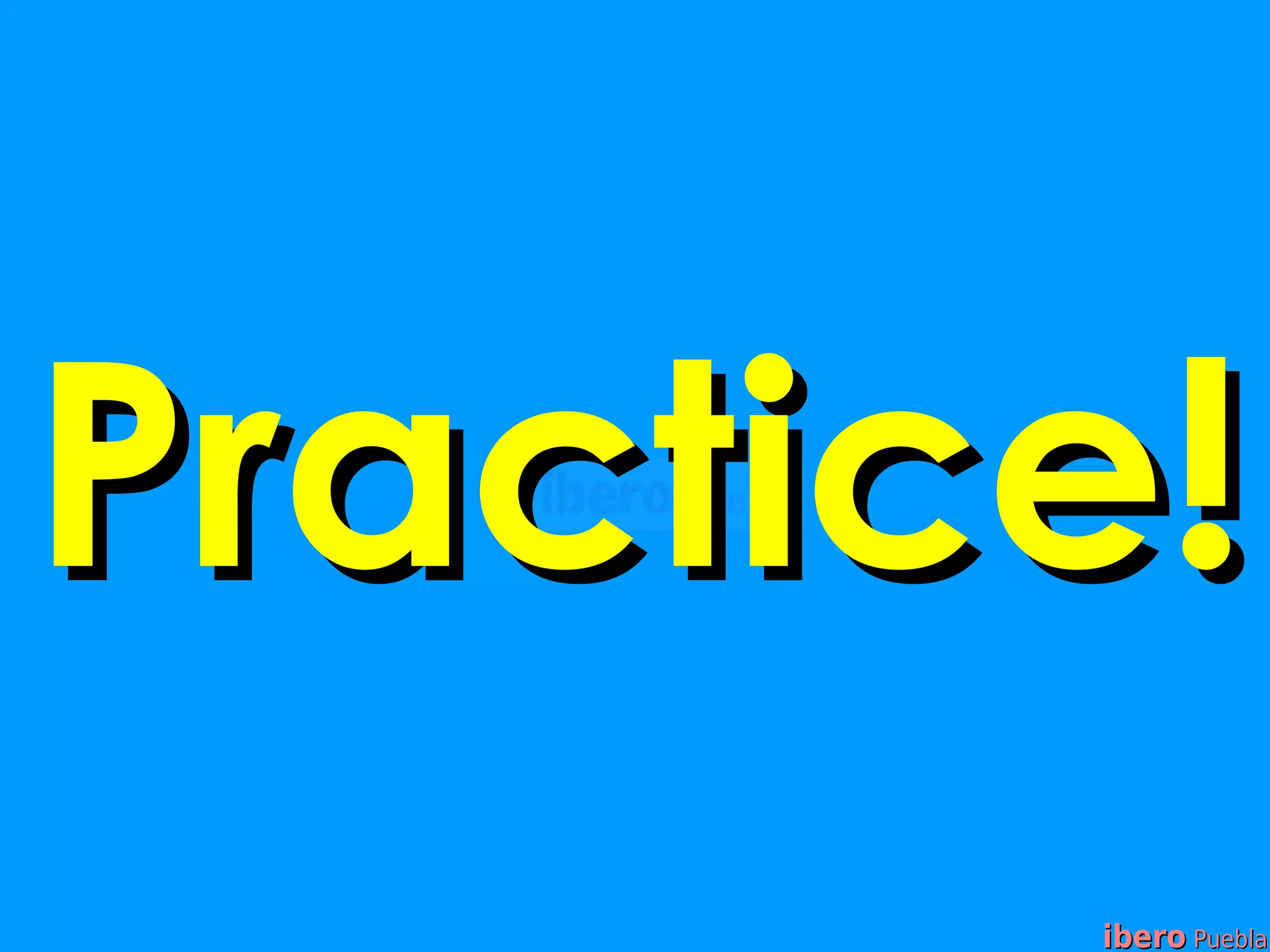 Practice!
       ibero Puebla
 