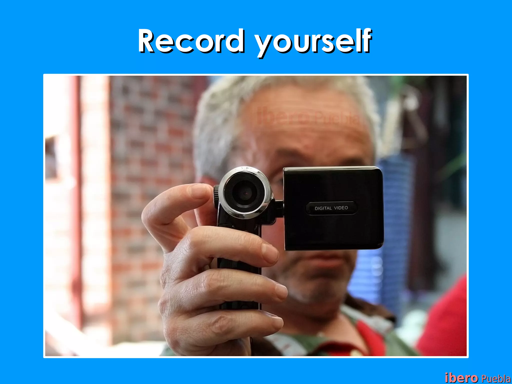 Record yourself




                  ibero Puebla
 