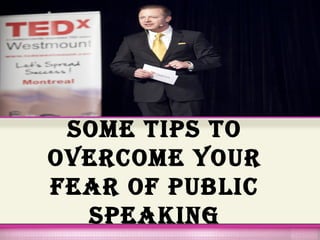 Some TipS To
overcome Your
Fear oF public
Speaking
 