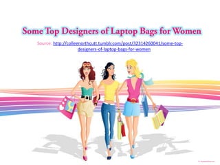 Source: http://colleenorthcutt.tumblr.com/post/32314260041/some-top-
                     designers-of-laptop-bags-for-women
 