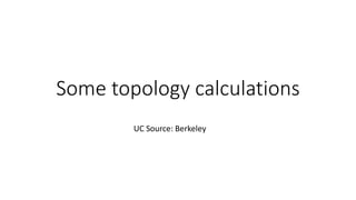 Some topology calculations
UC Source: Berkeley
 