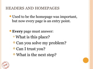 HEADERS AND HOMEPAGES
Used to be the homepage was important,
but now every page is an entry point.
Every page must answe...
