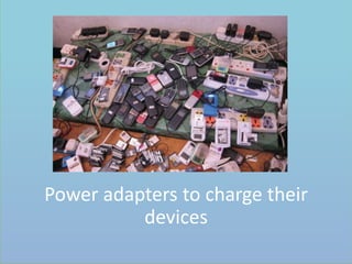 gces
Power adapters to charge their
devices
 