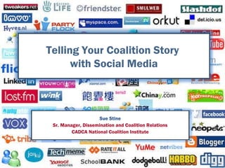 Telling Your Coalition Story  with Social Media Telling Your Coalition Story  with Social Media Sue Stine Sr. Manager, Dissemination and Coalition Relations CADCA National Coalition Institute 