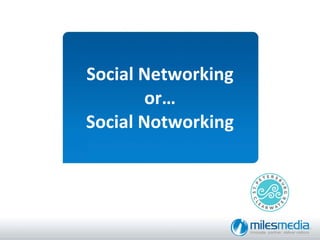 Social Networking or… Social Notworking 