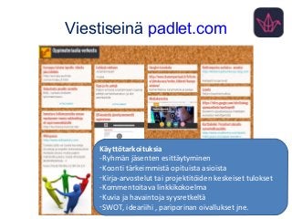 Viestiseinä padlet.com
Käyttötarkoituksia
-Ryhmän jäsenten esittäytyminen
-Koonti tärkeimmistä opituista asioista
-Kirja-a...