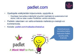 padlet.com
• Opettajalta edellytetään kirjautumista, oppijoilta ei.
– Opettajan kannattaa määritellä lyhyehkö käyttäjänimi...