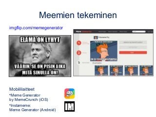 Meemien tekeminen
imgflip.com/memegenerator
Mobiililaitteet
•Meme Generator
by MemeCrunch (iOS)
•Instameme:
Meme Generator...