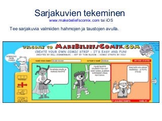 Sarjakuvien tekeminen
www.makebeliefscomix.com tai iOS
Tee sarjakuvia valmiiden hahmojen ja taustojen avulla.
 