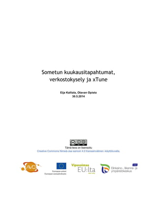 Sometun kuukausitapahtumat,
verkostokysely ja xTune
Eija Kalliala, Otavan Opisto
30.5.2014
Tämä teos on lisensoitu
Creative Commons Nimeä-Jaa samoin 4.0 Kansainvälinen -käyttöluvalla.
 