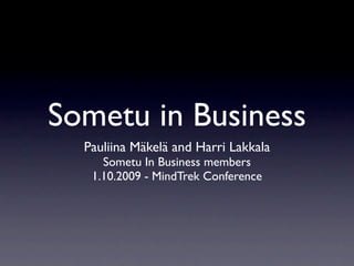 Sometu in Business
  Pauliina Mäkelä and Harri Lakkala
     Sometu In Business members
   1.10.2009 - MindTrek Conference
 