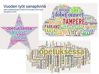 Vuoden työt sanapilvinä
www.matleenalaakso.fi/2014/12/vuoden-2014-tyot-
sanapilvina.html
 
