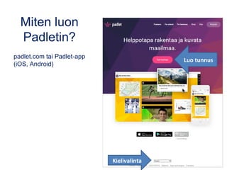 Miten luon
Padletin?
padlet.com tai Padlet-app
(iOS, Android)
Kielivalinta
Luo tunnus
 