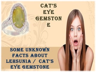 Cat’s
EyE
GEmston
E
somE Unknown
FaCts aboUt
LEhsUnia / Cat’s
EyE GEmstonE
 