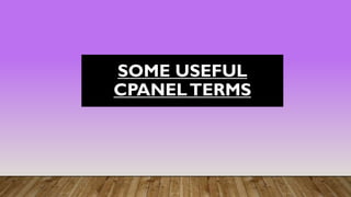 SOME USEFUL
CPANELTERMS
 