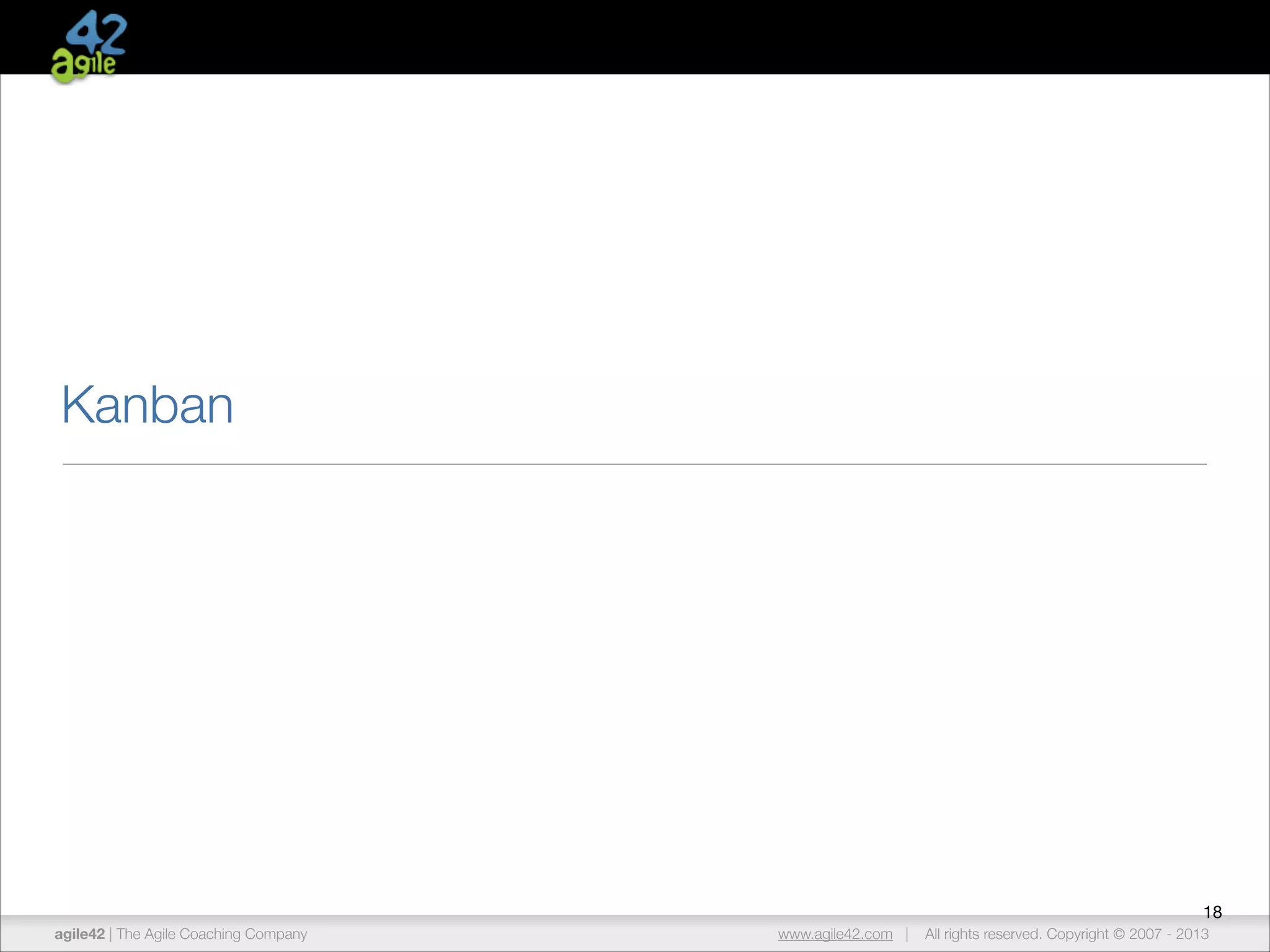 Kanban

18
agile42 | The Agile Coaching Company

www.agile42.com |

All rights reserved. Copyright © 2007 - 2013

 