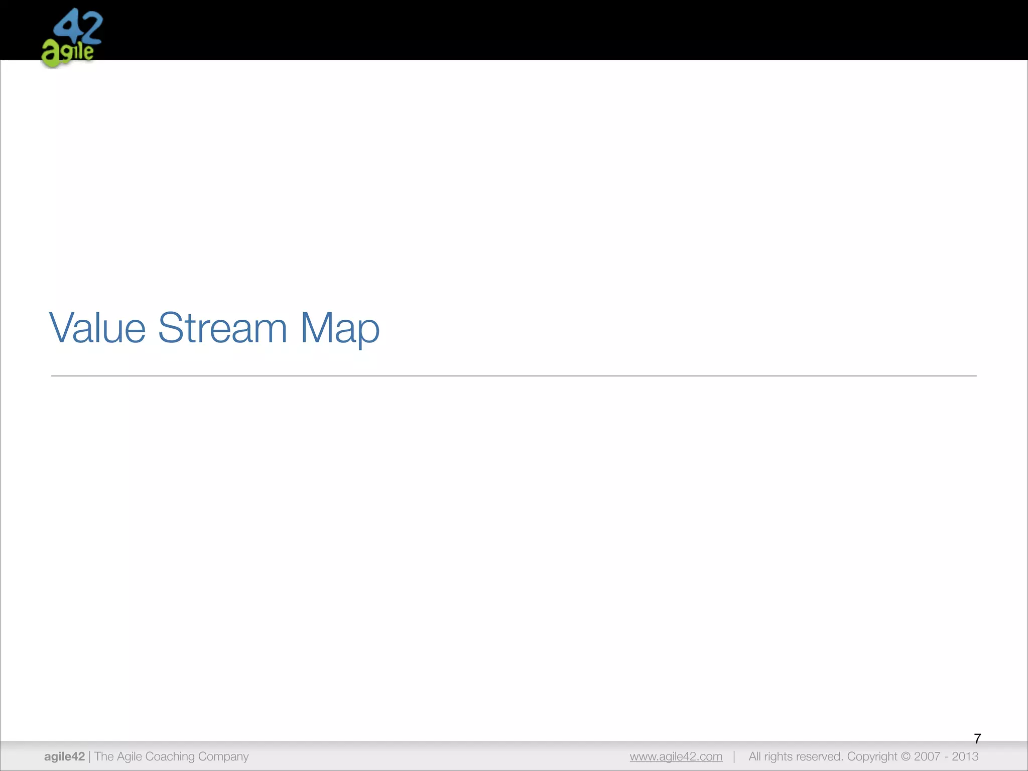 Value Stream Map

7
agile42 | The Agile Coaching Company

www.agile42.com |

All rights reserved. Copyright © 2007 - 2013

 