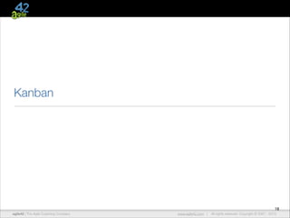 Kanban

18
agile42 | The Agile Coaching Company

www.agile42.com |

All rights reserved. Copyright © 2007 - 2013

 