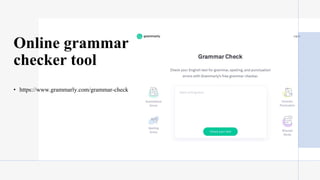 Online grammar
checker tool
• https://www.grammarly.com/grammar-check
 