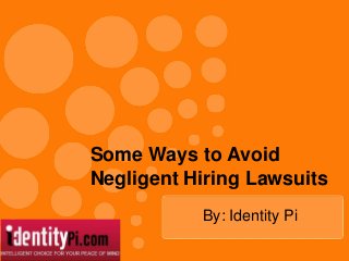 Some Ways to Avoid
Negligent Hiring Lawsuits
By: Identity Pi
 