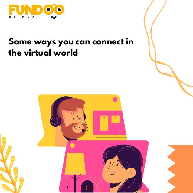 Some ways you can connect in
the virtual world
 