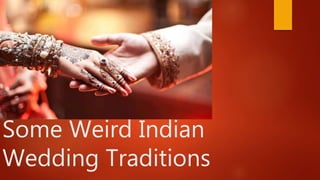 Some Weird Indian
Wedding Traditions
 