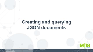 Creating and querying
JSON documents
 