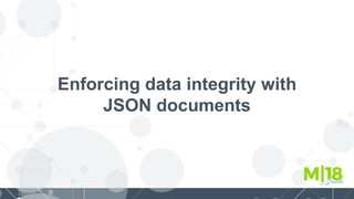Enforcing data integrity with
JSON documents
 