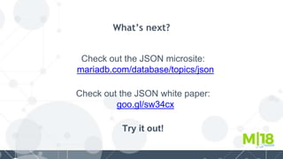Check out the JSON microsite:
mariadb.com/database/topics/json
Check out the JSON white paper:
goo.gl/sw34cx
Try it out!
What’s next?
 